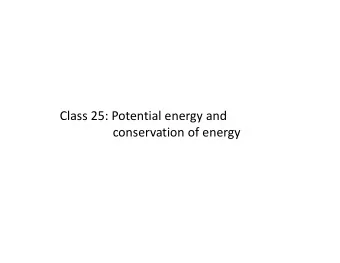 Class 25: Potential energy and conservation of energy Conservative and non  conservative forces
