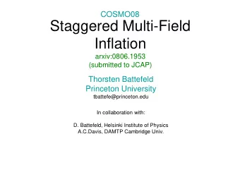 Staggered Multi-Field  Inflation  arxiv:0806.1953  (submitted to JCAP)  Thorsten Battefeld