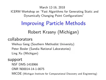 Improving Particle Methods  Robert Krasny (Michigan)  collaborators  Weihua Geng (Southern