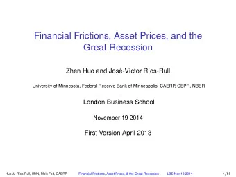 Financial Frictions, Asset Prices, and the  Great Recession  Zhen Huo and Jos  e-V  ctor R