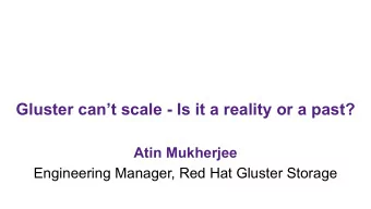 Gluster cant scale - Is it a reality or a past?  Atin Mukherjee  Engineering Manager, Red Hat