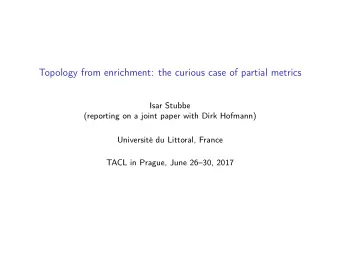 Topology from enrichment: the curious case of partial metrics  Isar Stubbe  (reporting on a joint