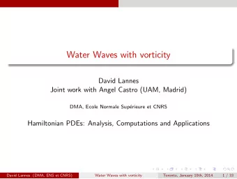 Water Waves with vorticity  David Lannes  Joint work with Angel Castro (UAM, Madrid)  DMA, Ecole