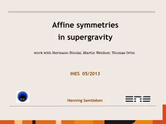 Affine symmetries  in supergravity  work with Hermann Nicolai, Martin Weidner, Thomas Ortiz  IHES