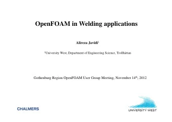 OpenFOAM in Welding applications Alireza Javidi 1 1 University West, Department of Engineering