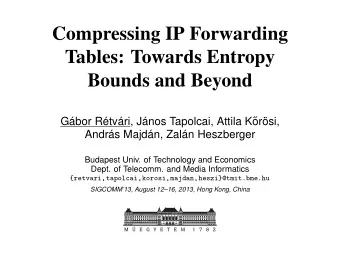 Compressing IP Forwarding  Tables: Towards Entropy  Bounds and Beyond  Gbor Rtvri, Jnos