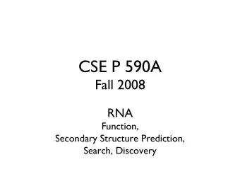 Fall 2008  RNA  Function,  Secondary Structure Prediction,  Search, Discovery  The
