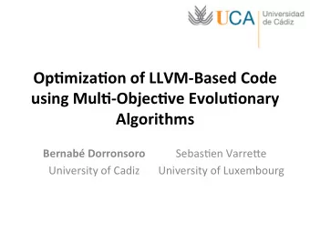 Op#miza#on of LLVM-Based Code  using Mul#-Objec#ve Evolu#onary  Algorithms  Bernab Dorronsoro