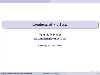 Goodness of Fit Tests  Marc H. Mehlman  marcmehlman@yahoo.com  University of New Haven  Marc