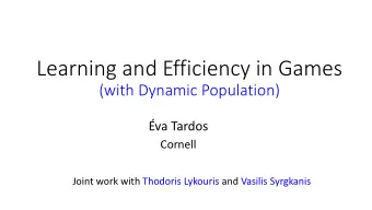 Learning and Efficiency in Games  (with Dynamic Population)  va Tardos  Cornell  Joint work with