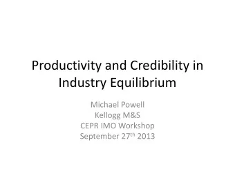 Industry Equilibrium  Michael Powell  Kellogg M&amp;S  CEPR IMO Workshop September 27 th 2013