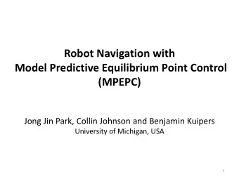 Robot Navigation with  Model Predictive Equilibrium Point Control (MPEPC)  Jong Jin Park, Collin