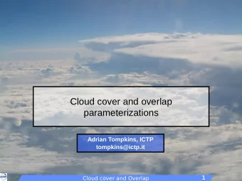 Cloud cover and overlap  parameterizations  Adrian Tompkins, ICTP  tompkins@ictp.it  1  1  Cloud