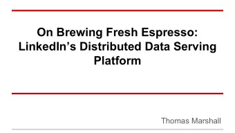 On Brewing Fresh Espresso:  LinkedIns Distributed Data Serving  Platform  Thomas Marshall