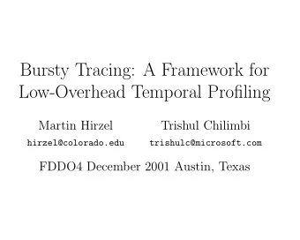 Bursty Tracing: A Framework for  Low-Overhead Temporal Profiling  Martin Hirzel  Trishul Chilimbi