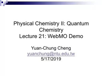 Physical Chemistry II: Quantum  Chemistry  Lecture 21: WebMO Demo  Yuan-Chung Cheng
