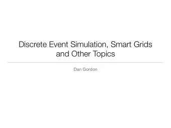 Discrete Event Simulation, Smart Grids  and Other Topics  Dan Gordon  My Simulation Journey