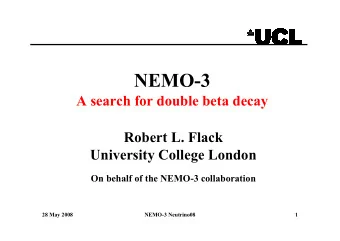 NEMO3  A search for double beta decay  Robert L. Flack  University College London  On behalf of