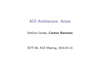 ACE Architecture: Actors Stefanie Gerdes, Carsten Bormann  IETF-90, ACE Meeting, 2014-07-23
