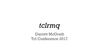 tclrmq  Garrett McGrath  Tcl Conference 2017  Where Is It?  Full source code under a BSD-style