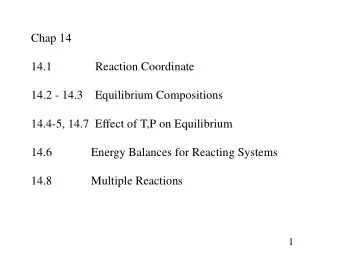 Chap 14  14.1  Reaction Coordinate  14.2 - 14.3    Equilibrium Compositions  14.4-5, 14.7  Effect