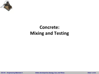 Mixing and Testing CE 331  Engineering Materials II  Slides developed by Spragg, Cao, and Weiss