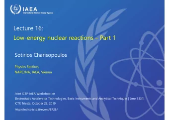 Lecture 16:  Low-energy nuclear reactions  Part 1  Sotirios Charisopoulos  Physics Section,