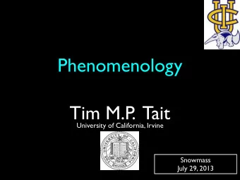 Phenomenology  Tim M.P  .  Tait  University of California, Irvine  Snowmass  July 29, 2013
