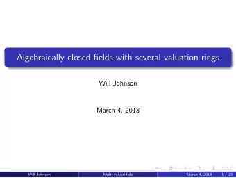 Algebraically closed fields with several valuation rings  Will Johnson  March 4, 2018  Will Johnson