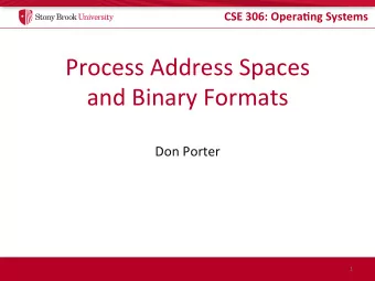 Process Address Spaces and Binary Formats  Don Porter  1  CSE 306: Opera.ng Systems  Background