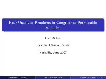 Four Unsolved Problems in Congruence Permutable  Varieties  Ross Willard  University of Waterloo,