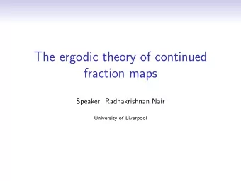 The ergodic theory of continued  fraction maps  Speaker: Radhakrishnan Nair  University of