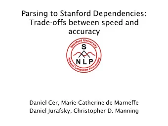 Parsing to Stanford Dependencies:  Trade-offs between speed and  accuracy  Daniel Cer,