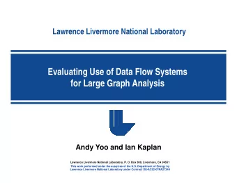 Evaluating Use of Data Flow Systems  for Large Graph Analysis  Andy Yoo and Ian Kaplan  Lawrence