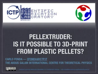 PELLEXTRUDER:  IS IT POSSIBLE TO 3D-PRINT  FROM PLASTIC PELLETS?  CARLO FONDA  CFONDA@ICTP.IT