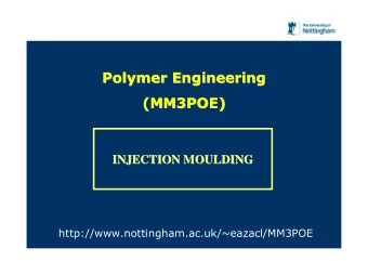 Polymer Engineering  Polymer Engineering  (MM3POE)  (MM3POE)  INJECTION MOULDING  INJECTION