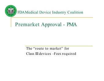 Premarket Approval - PMA  The route to market for  Class III devices Fees required  PM  A