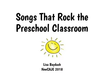 Preschool Classroom  Lisa Baydush  NewCAJE 2018  The WHAT, WHY and HOW of  planning your music