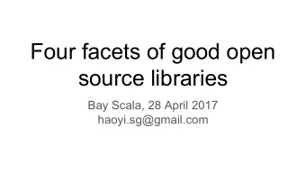Four facets of good open  source libraries  Bay Scala, 28 April 2017  haoyi.sg@gmail.com  Agenda