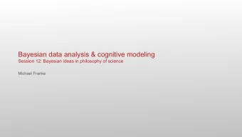 Bayesian data analysis &amp; cognitive modeling  Session 12: Bayesian ideas in philosophy of