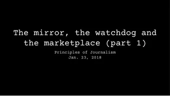 The mirror, the watchdog and  the marketplace (part 1)  Principles of Journalism  Jan. 23, 2018