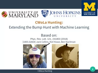 CWoLa Hunting:  Extending the Bump Hunt with Machine Learning  Based on:  Phys. Rev. Lett. 121,