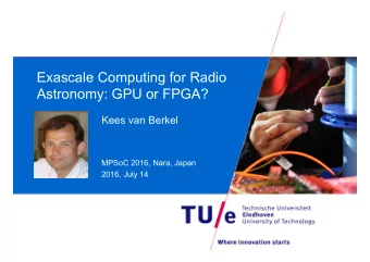 Exascale Computing for Radio  Astronomy: GPU or FPGA?  Kees van Berkel  MPSoC 2016, Nara, Japan