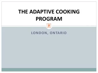 THE ADAPTIVE COOKING  PROGRAM  LONDON, ONTARIO  What Is Adaptive Cooking?  Consideration Of: