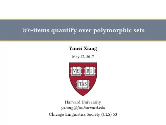 Wh -items quantify over polymorphic sets  Yimei Xiang  May 27, 2017  Harvard University