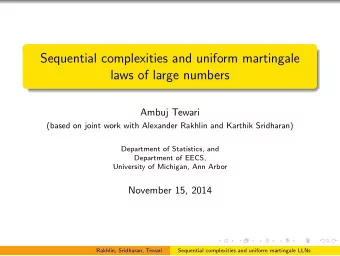 Sequential complexities and uniform martingale  laws of large numbers  Ambuj Tewari  (based on