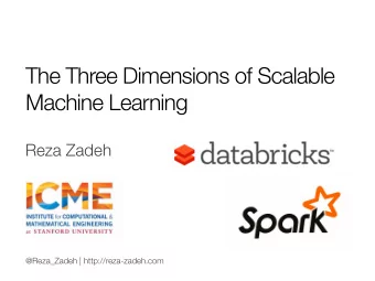 The Three Dimensions of Scalable Machine Learning Reza Zadeh @Reza_Zadeh | http://reza-zadeh.com