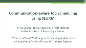 Communication-aware Job Scheduling  using SLURM  Priya Mishra, Tushar Agrawal, Preeti Malakar