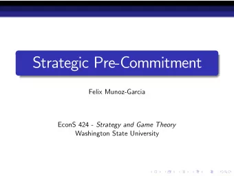 Strategic Pre-Commitment  Felix Munoz-Garcia EconS 424 - Strategy and Game Theory  Washington State