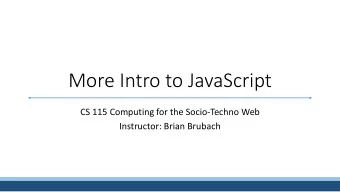 More Intro to JavaScript  CS 115 Computing for the Socio-Techno Web  Instructor: Brian Brubach